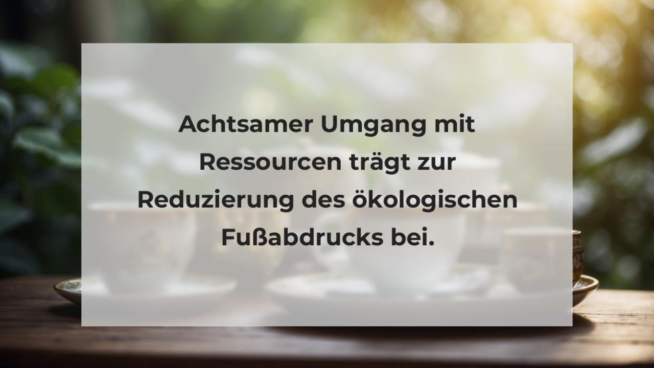 Achtsamer Umgang mit Ressourcen trägt zur Reduzierung des ökologischen Fußabdrucks bei.