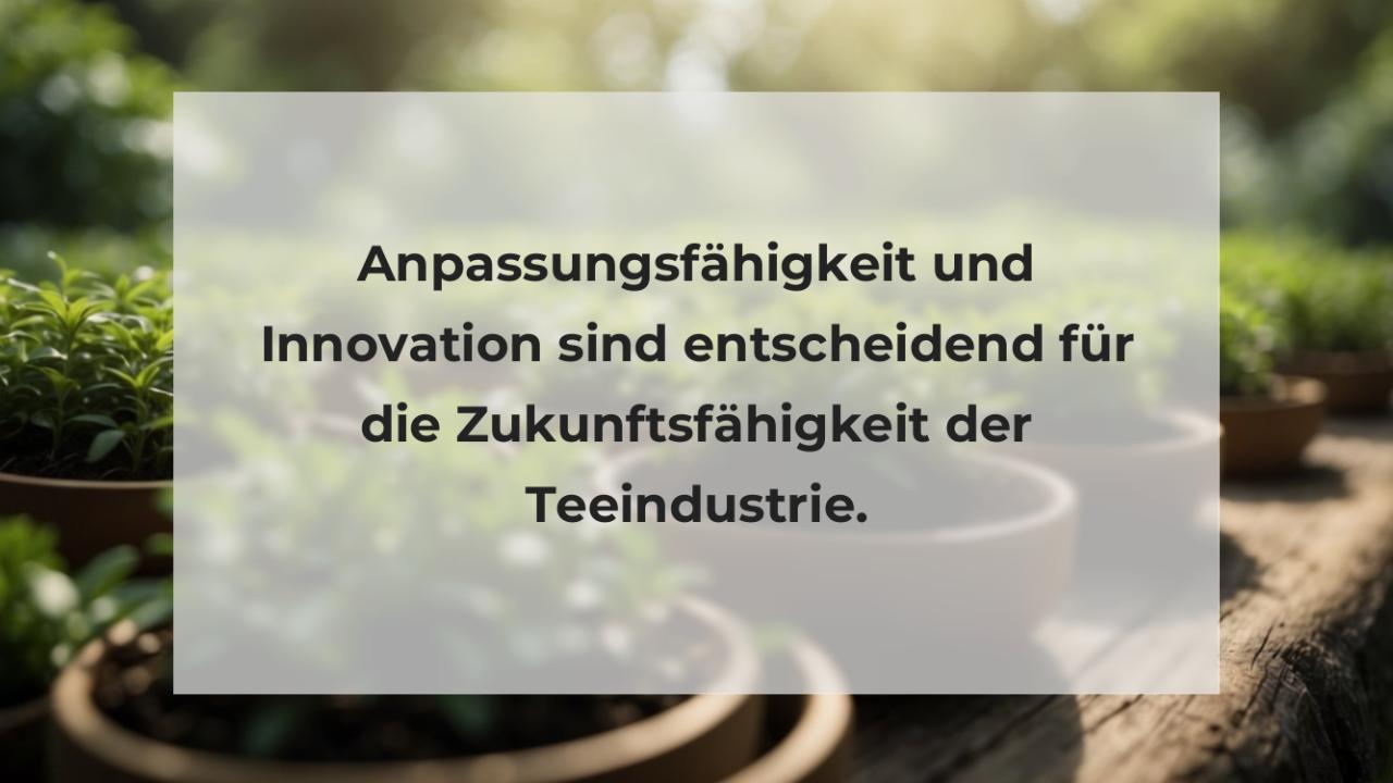 Anpassungsfähigkeit und Innovation sind entscheidend für die Zukunftsfähigkeit der Teeindustrie.