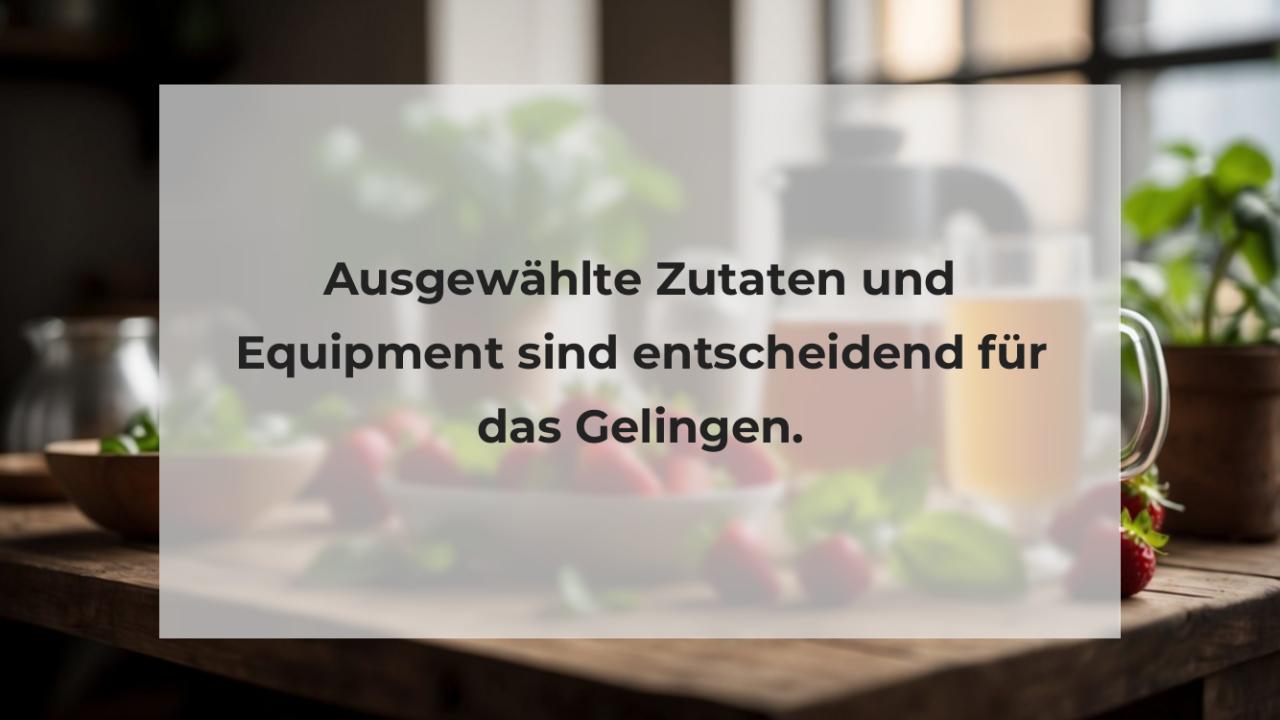 Ausgewählte Zutaten und Equipment sind entscheidend für das Gelingen.