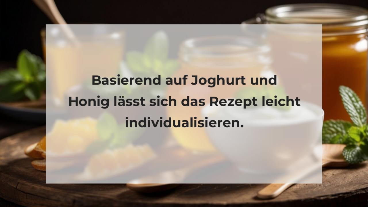 Basierend auf Joghurt und Honig lässt sich das Rezept leicht individualisieren.