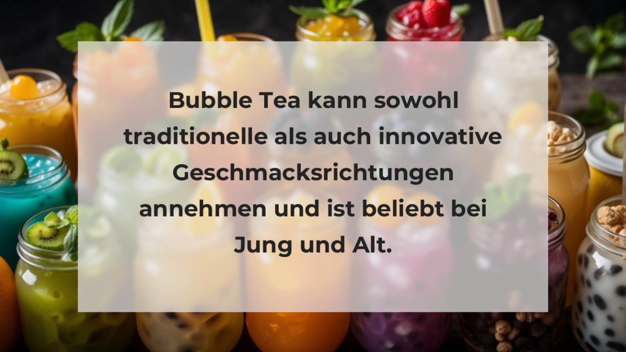 Bubble Tea kann sowohl traditionelle als auch innovative Geschmacksrichtungen annehmen und ist beliebt bei Jung und Alt.