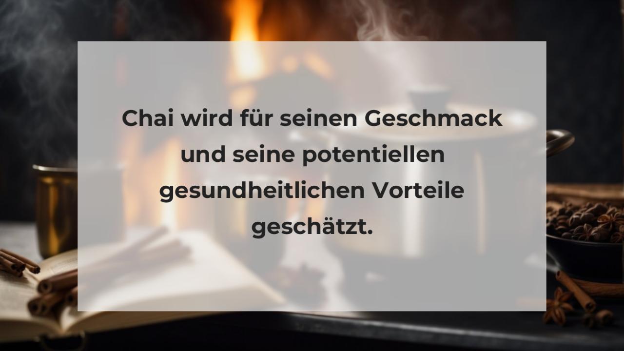 Chai wird für seinen Geschmack und seine potentiellen gesundheitlichen Vorteile geschätzt.