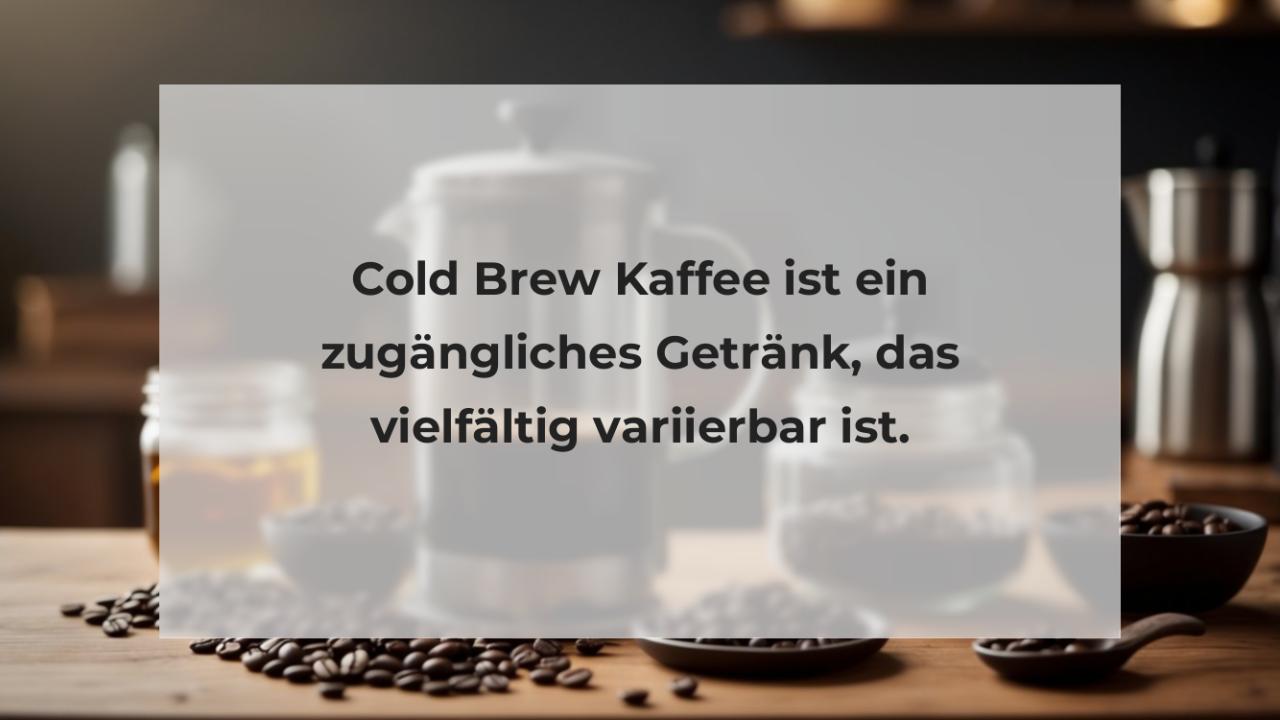 Cold Brew Kaffee ist ein zugängliches Getränk, das vielfältig variierbar ist.