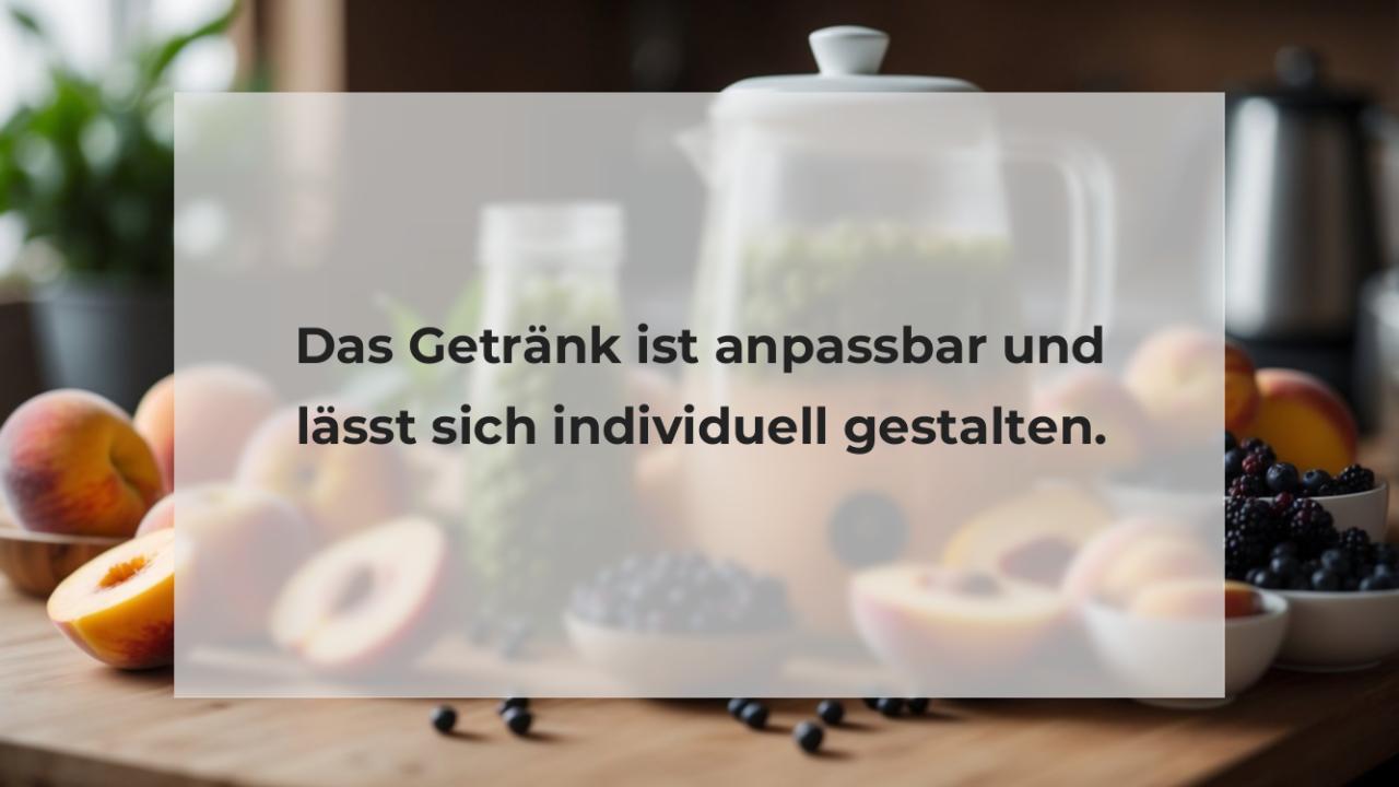 Das Getränk ist anpassbar und lässt sich individuell gestalten.