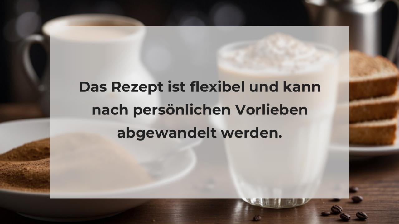 Das Rezept ist flexibel und kann nach persönlichen Vorlieben abgewandelt werden.