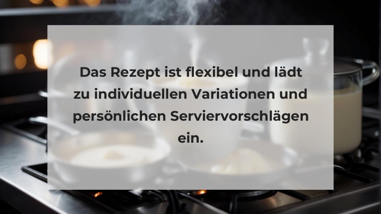 Das Rezept ist flexibel und lädt zu individuellen Variationen und persönlichen Serviervorschlägen ein.