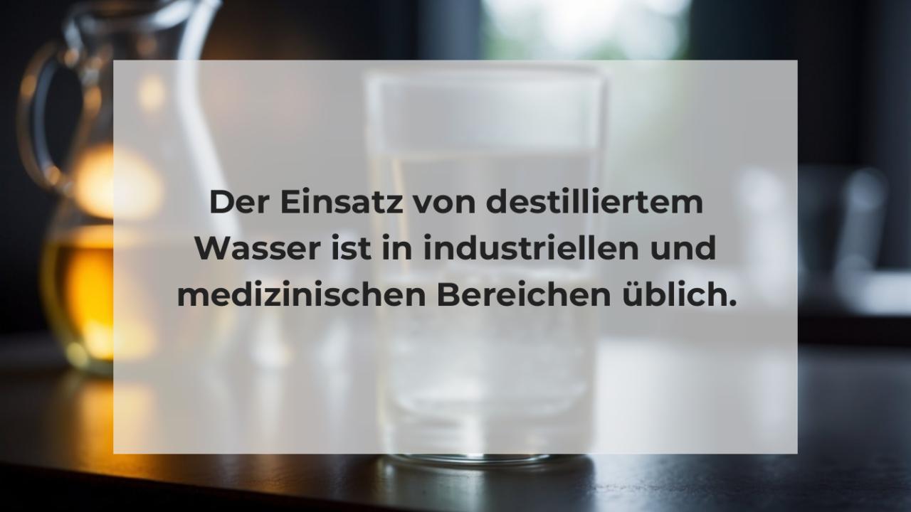 Der Einsatz von destilliertem Wasser ist in industriellen und medizinischen Bereichen üblich.