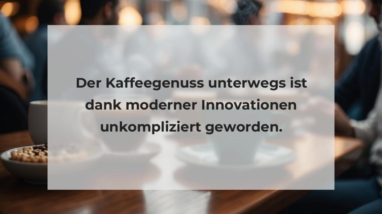 Der Kaffeegenuss unterwegs ist dank moderner Innovationen unkompliziert geworden.