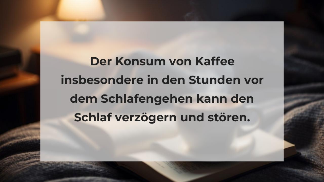 Der Konsum von Kaffee insbesondere in den Stunden vor dem Schlafengehen kann den Schlaf verzögern und stören.