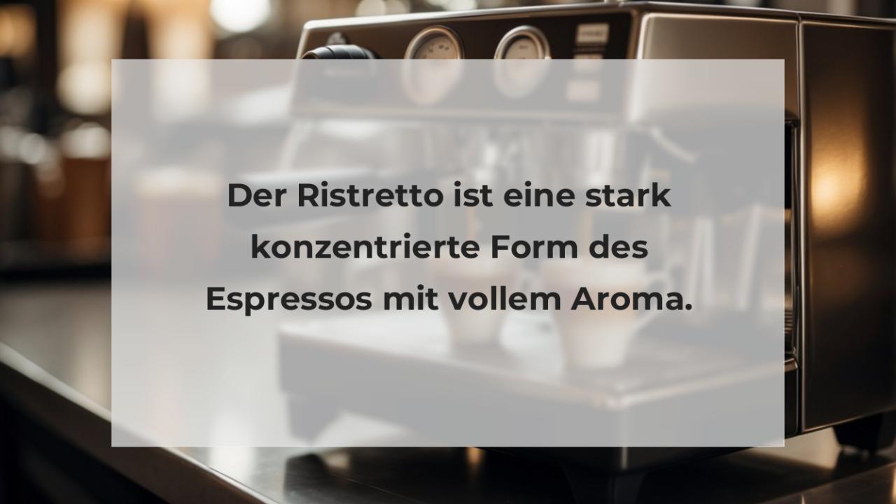 Der Ristretto ist eine stark konzentrierte Form des Espressos mit vollem Aroma.