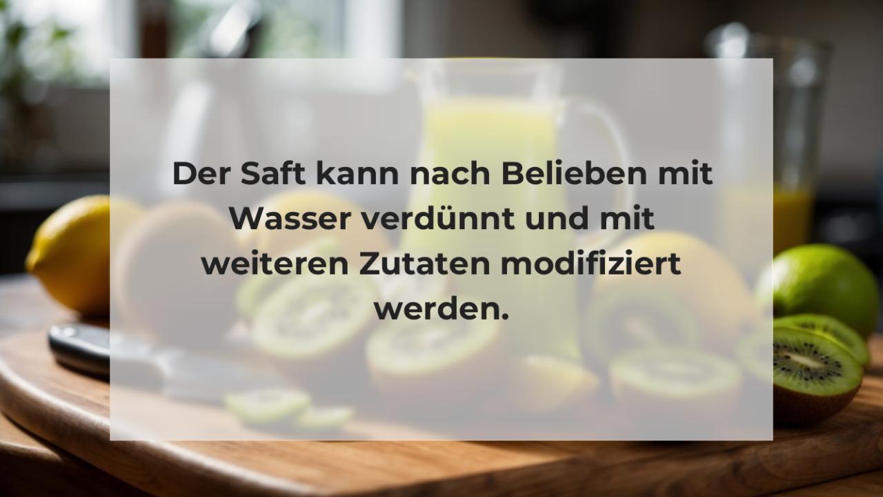 Der Saft kann nach Belieben mit Wasser verdünnt und mit weiteren Zutaten modifiziert werden.