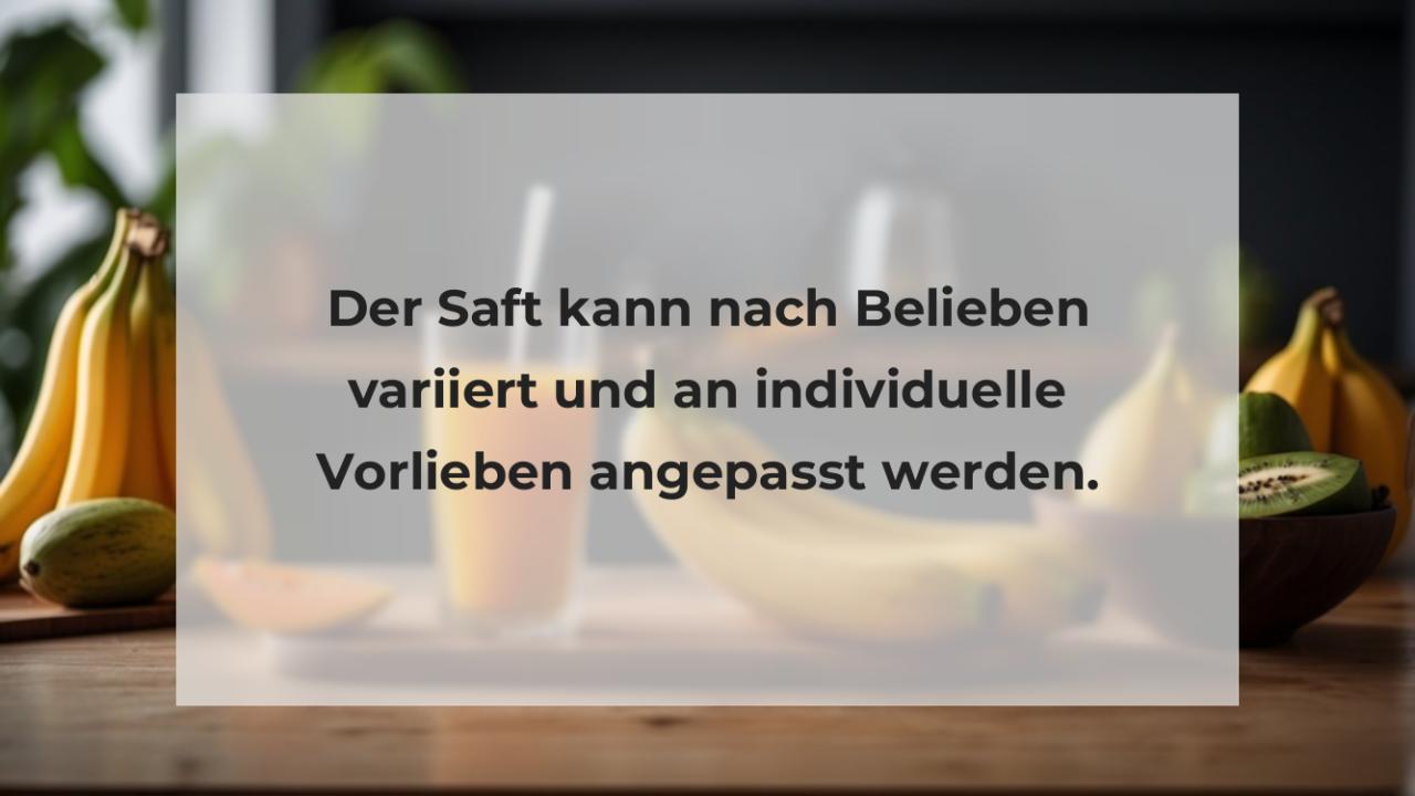 Der Saft kann nach Belieben variiert und an individuelle Vorlieben angepasst werden.