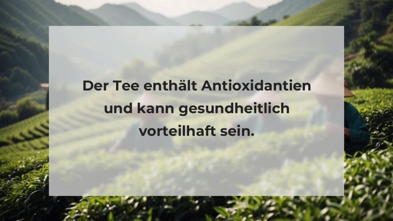 Der Tee enthält Antioxidantien und kann gesundheitlich vorteilhaft sein.