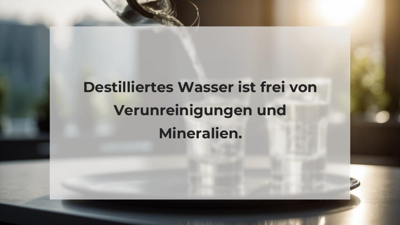 Destilliertes Wasser ist frei von Verunreinigungen und Mineralien.