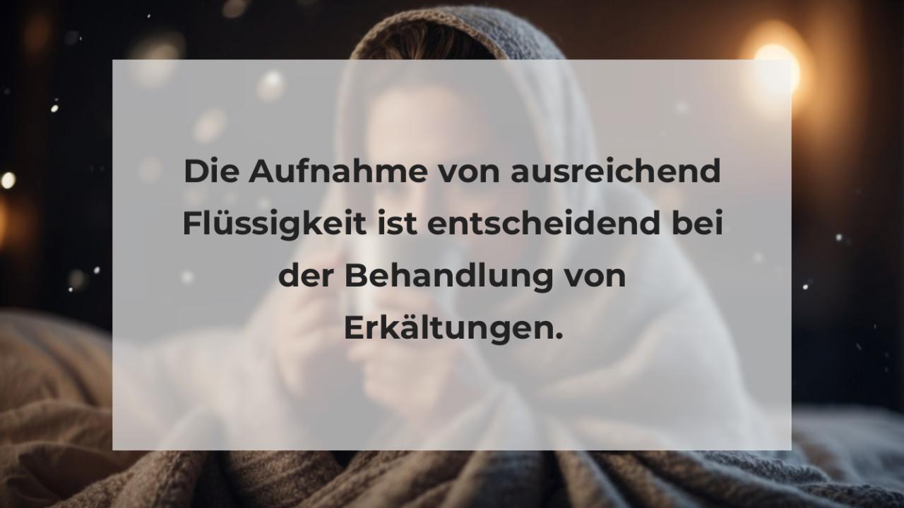 Die Aufnahme von ausreichend Flüssigkeit ist entscheidend bei der Behandlung von Erkältungen.