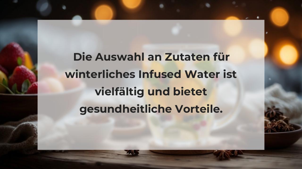 Die Auswahl an Zutaten für winterliches Infused Water ist vielfältig und bietet gesundheitliche Vorteile.