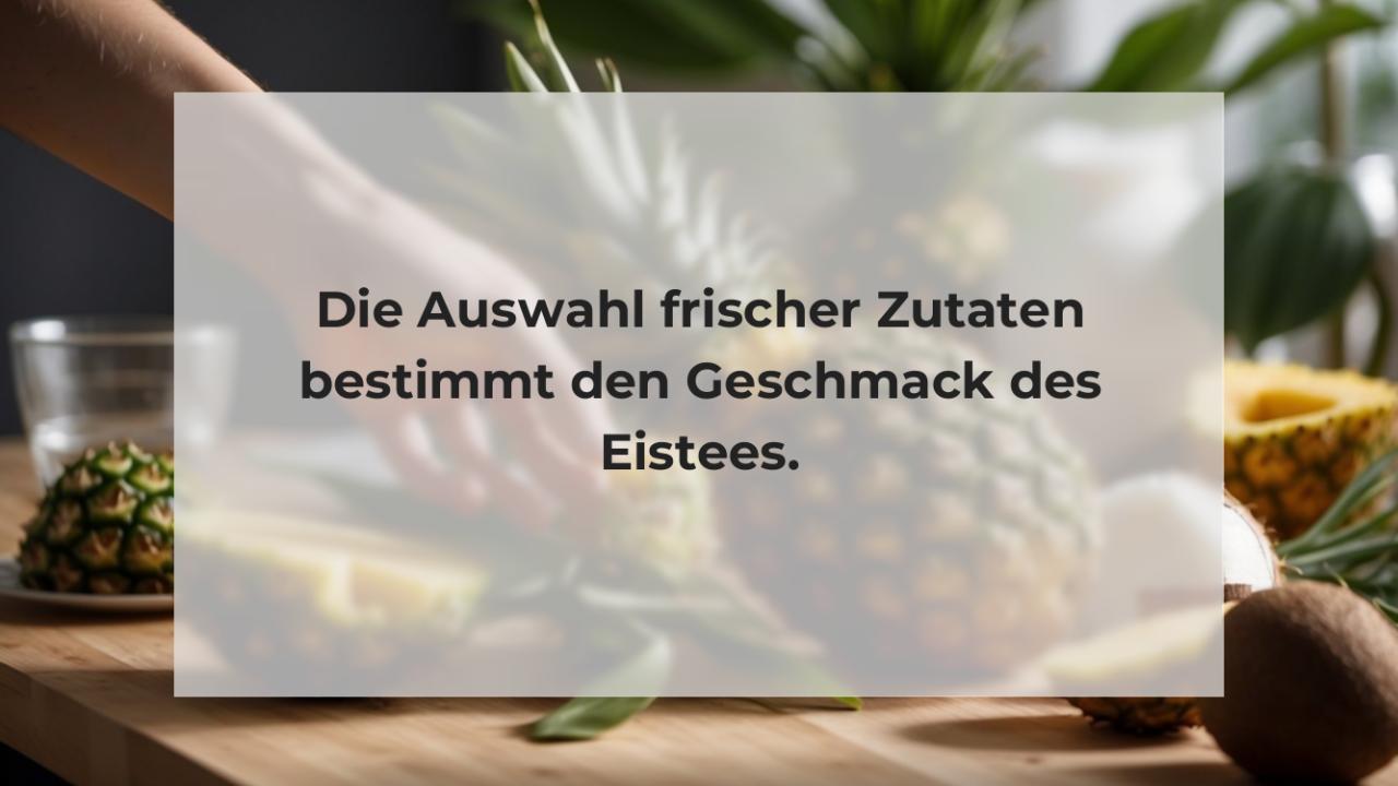 Die Auswahl frischer Zutaten bestimmt den Geschmack des Eistees.