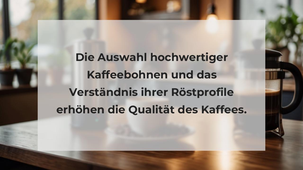 Die Auswahl hochwertiger Kaffeebohnen und das Verständnis ihrer Röstprofile erhöhen die Qualität des Kaffees.