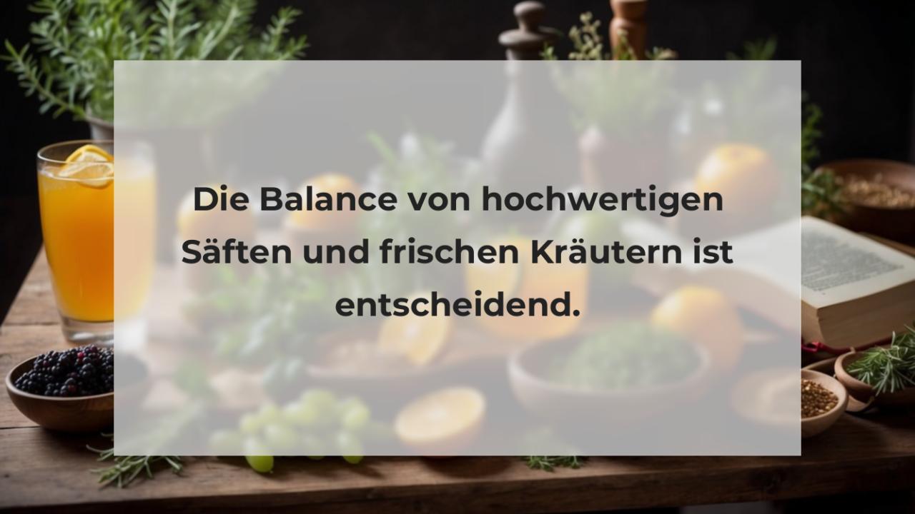 Die Balance von hochwertigen Säften und frischen Kräutern ist entscheidend.