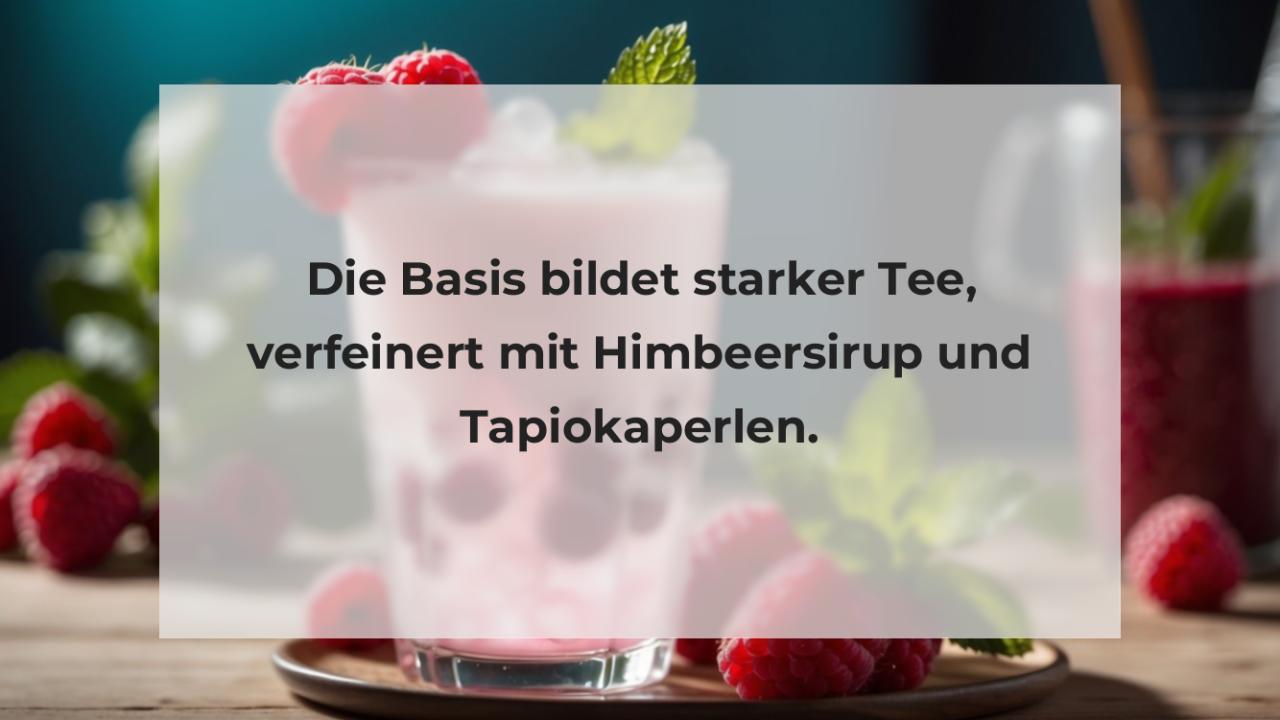 Die Basis bildet starker Tee, verfeinert mit Himbeersirup und Tapiokaperlen.