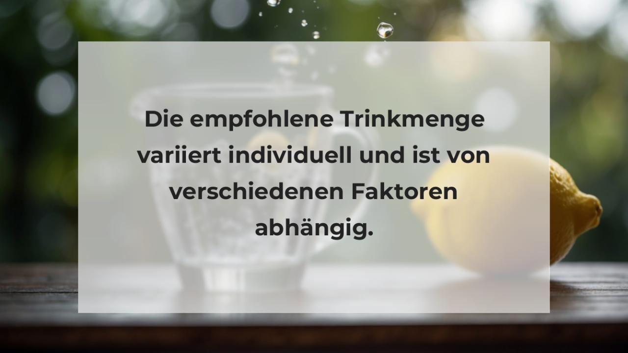 Die empfohlene Trinkmenge variiert individuell und ist von verschiedenen Faktoren abhängig.