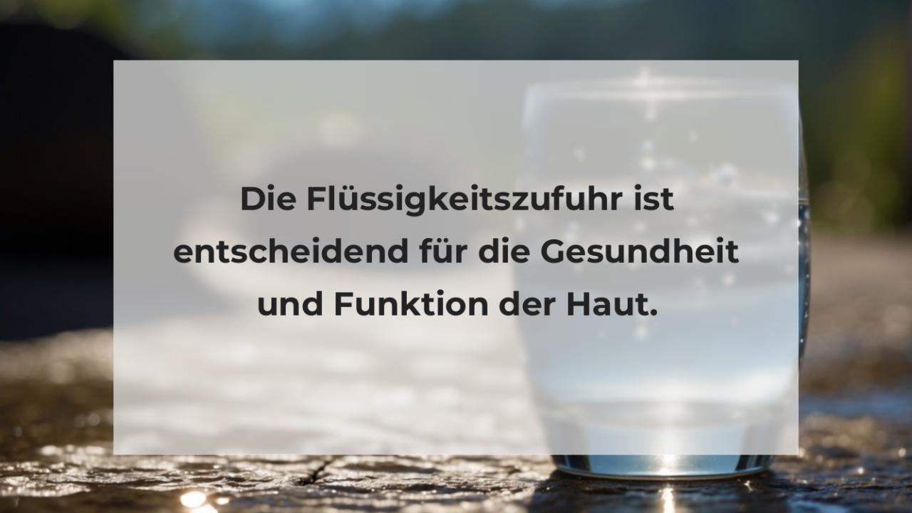 Die Flüssigkeitszufuhr ist entscheidend für die Gesundheit und Funktion der Haut.