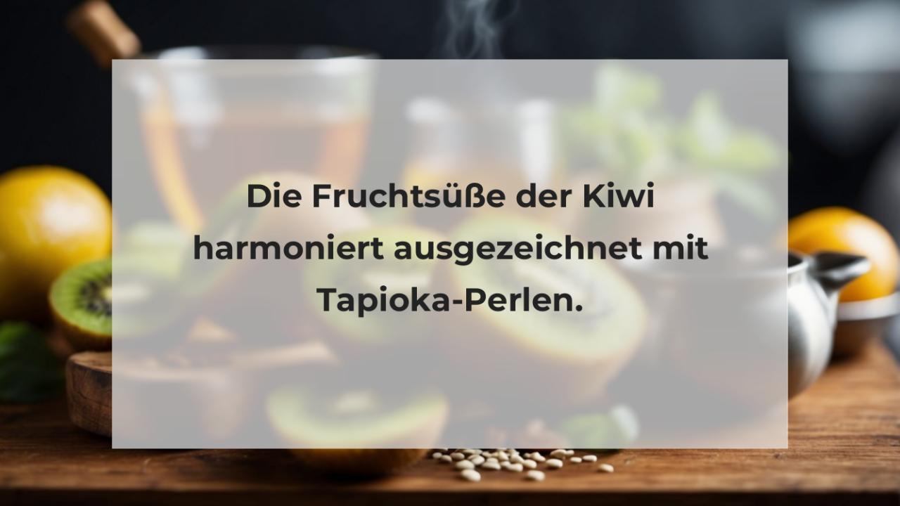 Die Fruchtsüße der Kiwi harmoniert ausgezeichnet mit Tapioka-Perlen.