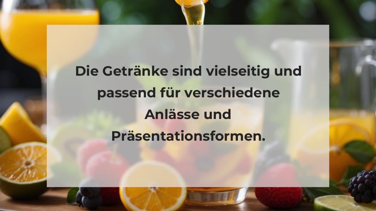 Die Getränke sind vielseitig und passend für verschiedene Anlässe und Präsentationsformen.