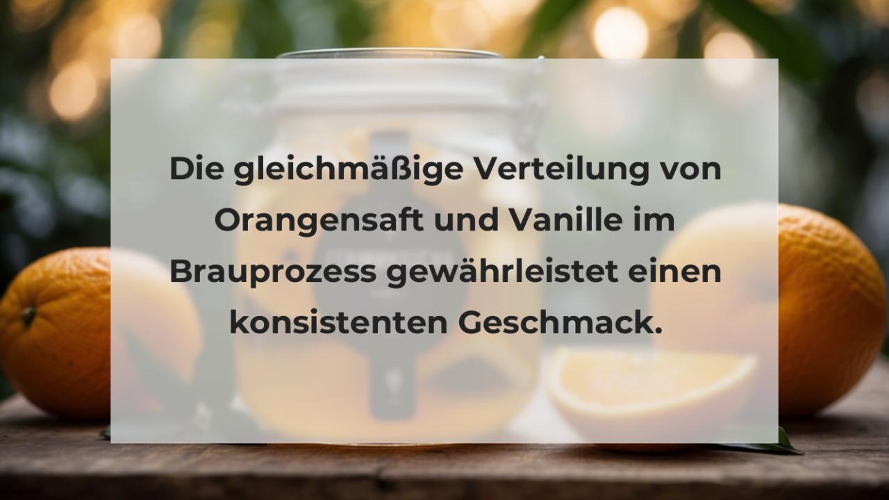 Die gleichmäßige Verteilung von Orangensaft und Vanille im Brauprozess gewährleistet einen konsistenten Geschmack.