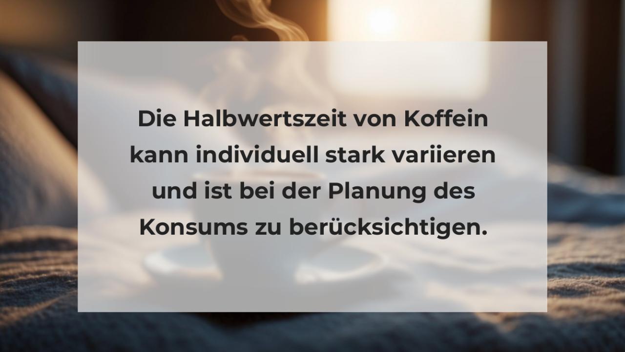 Die Halbwertszeit von Koffein kann individuell stark variieren und ist bei der Planung des Konsums zu berücksichtigen.