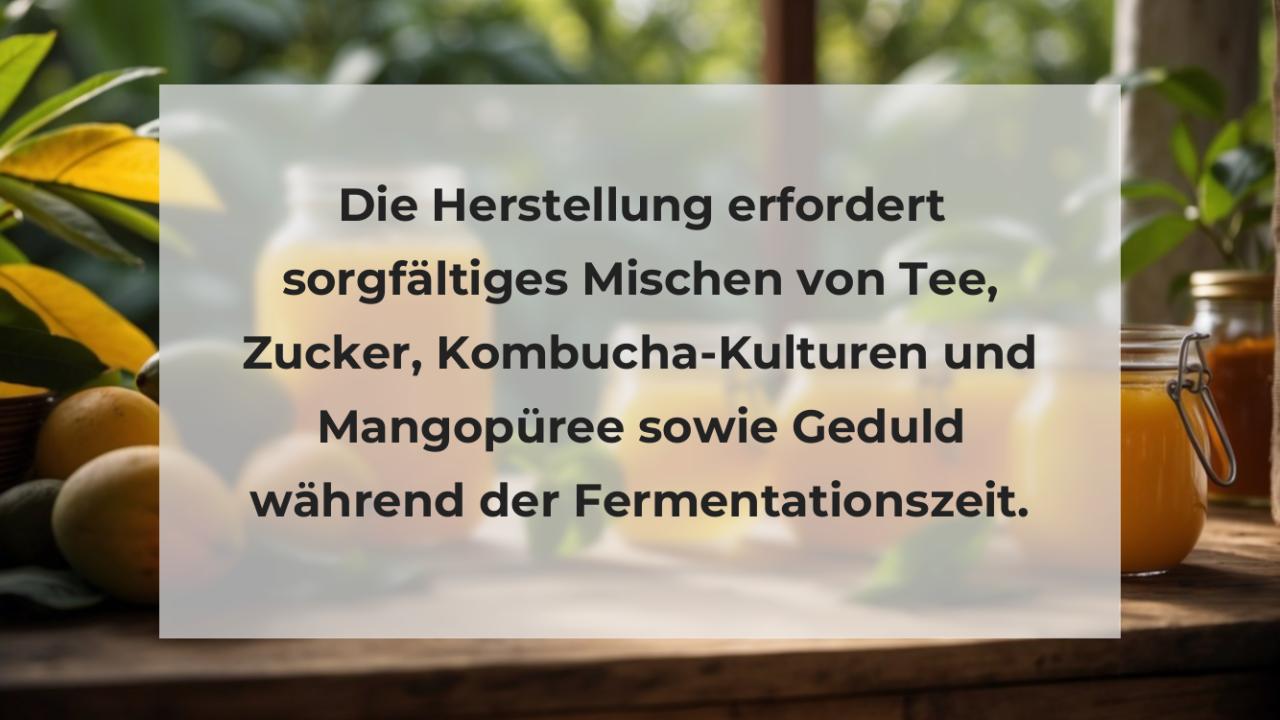 Die Herstellung erfordert sorgfältiges Mischen von Tee, Zucker, Kombucha-Kulturen und Mangopüree sowie Geduld während der Fermentationszeit.