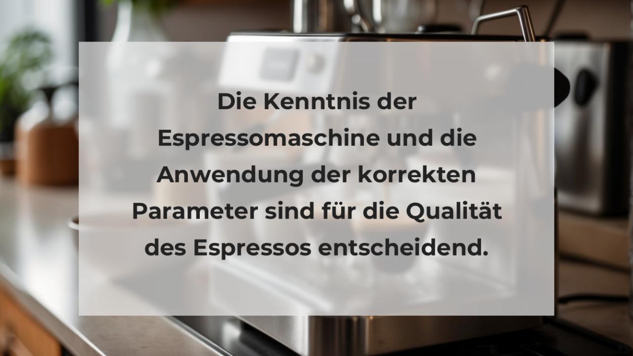 Die Kenntnis der Espressomaschine und die Anwendung der korrekten Parameter sind für die Qualität des Espressos entscheidend.