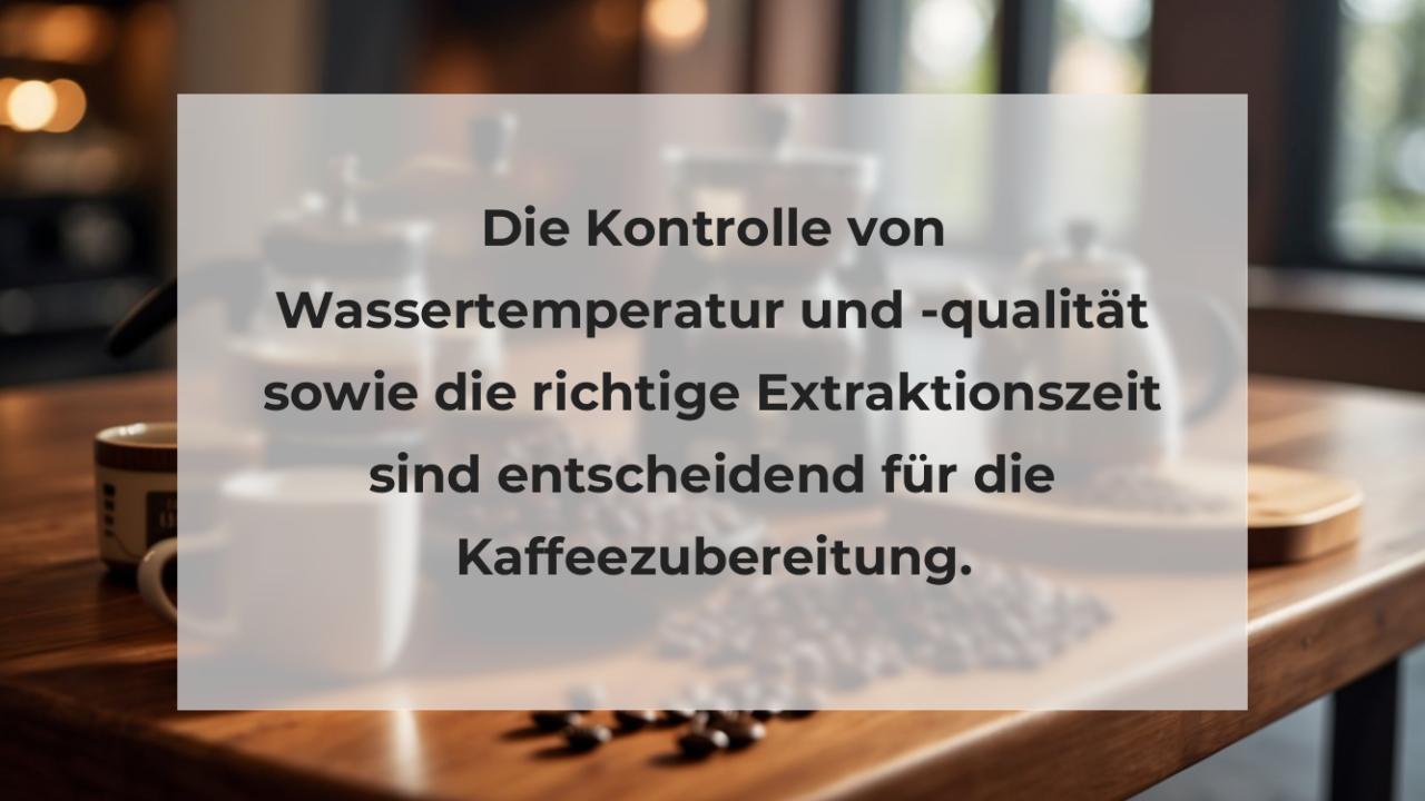 Die Kontrolle von Wassertemperatur und -qualität sowie die richtige Extraktionszeit sind entscheidend für die Kaffeezubereitung.