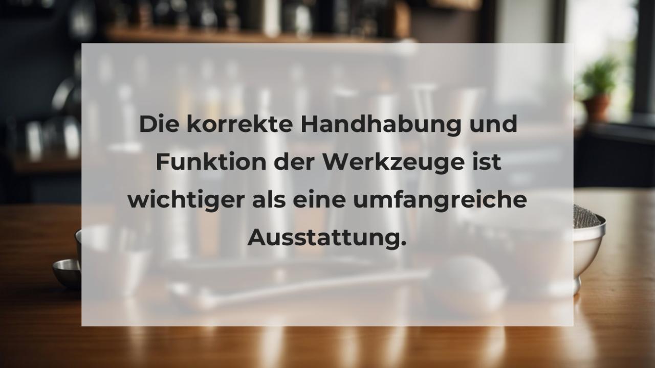 Die korrekte Handhabung und Funktion der Werkzeuge ist wichtiger als eine umfangreiche Ausstattung.