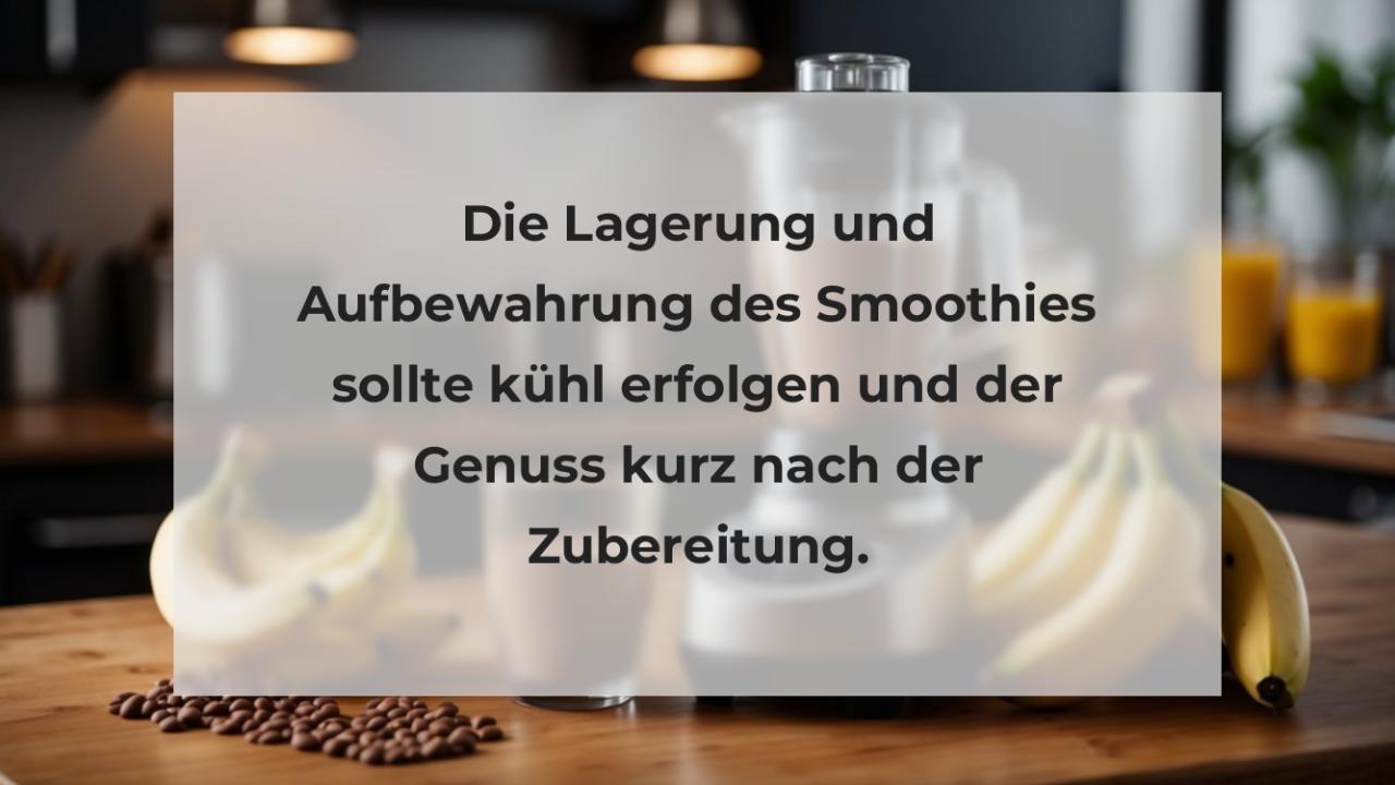 Die Lagerung und Aufbewahrung des Smoothies sollte kühl erfolgen und der Genuss kurz nach der Zubereitung.