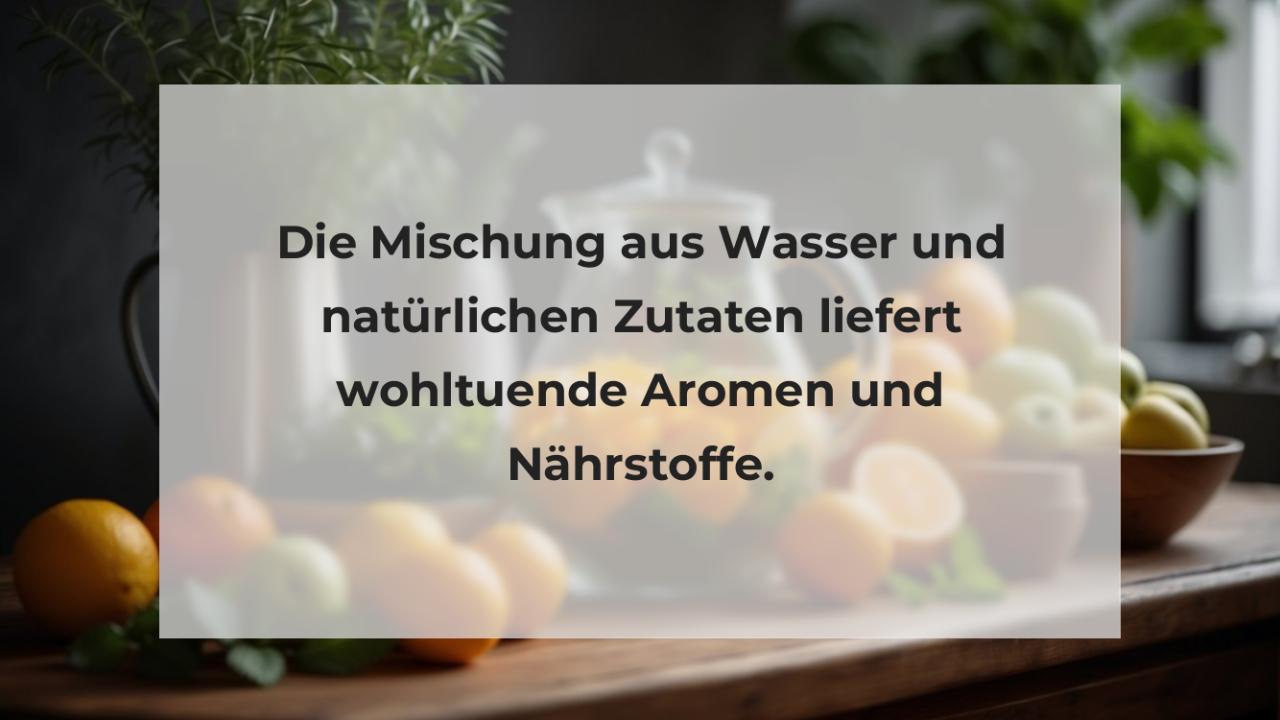 Die Mischung aus Wasser und natürlichen Zutaten liefert wohltuende Aromen und Nährstoffe.