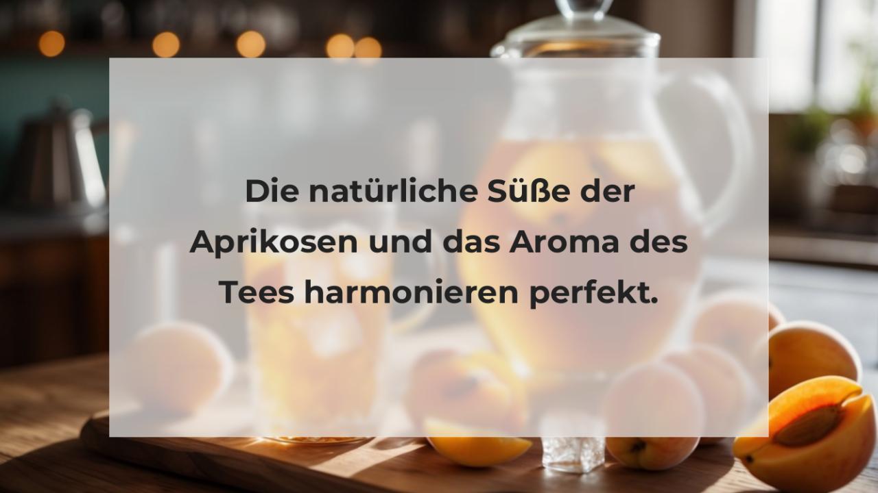 Die natürliche Süße der Aprikosen und das Aroma des Tees harmonieren perfekt.