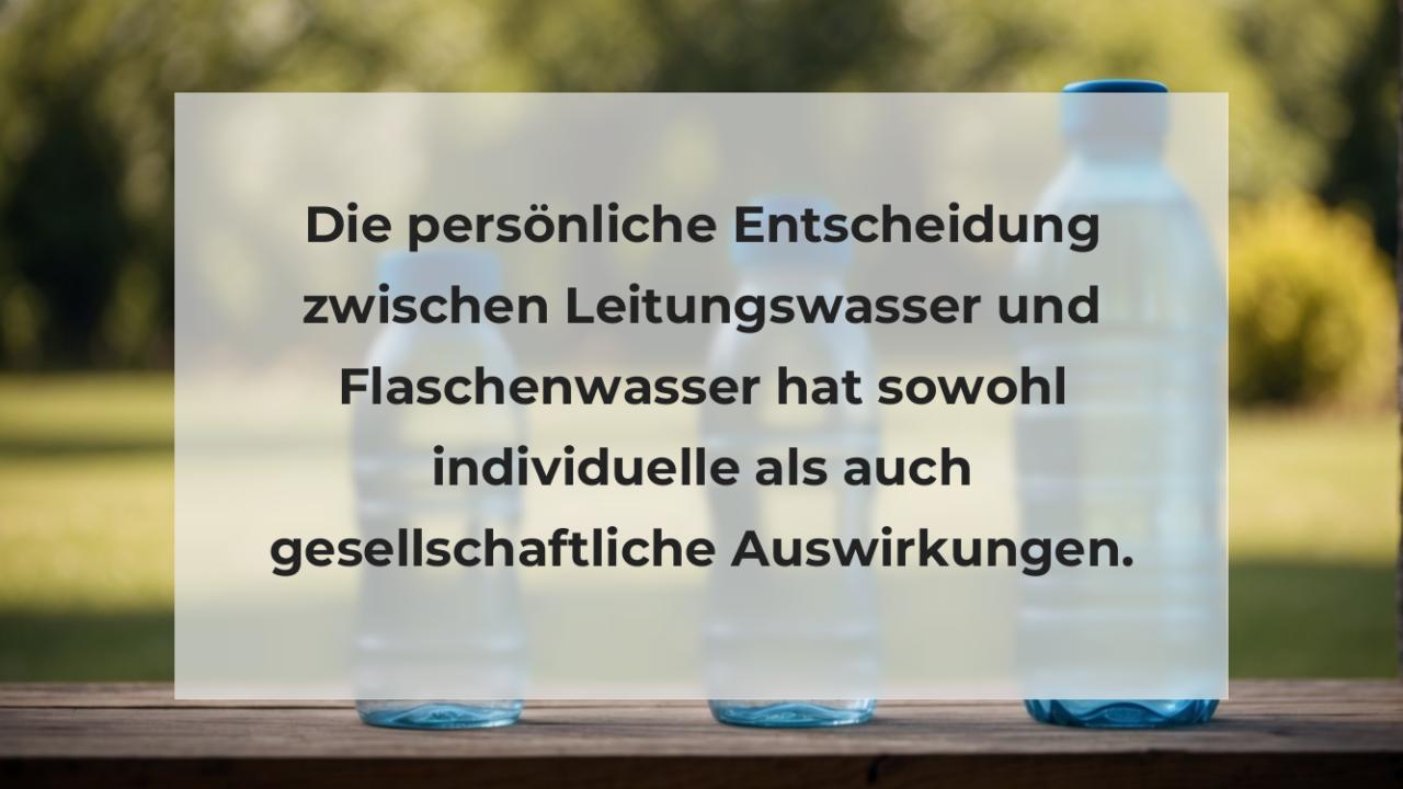 Die persönliche Entscheidung zwischen Leitungswasser und Flaschenwasser hat sowohl individuelle als auch gesellschaftliche Auswirkungen.