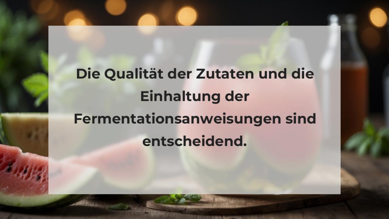 Die Qualität der Zutaten und die Einhaltung der Fermentationsanweisungen sind entscheidend.