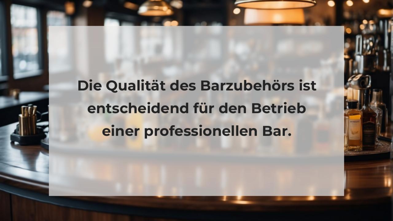 Die Qualität des Barzubehörs ist entscheidend für den Betrieb einer professionellen Bar.