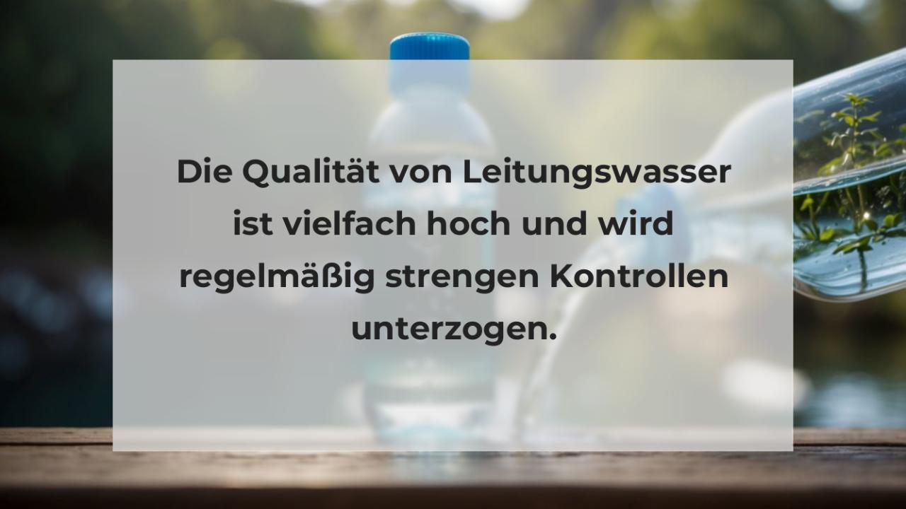 Die Qualität von Leitungswasser ist vielfach hoch und wird regelmäßig strengen Kontrollen unterzogen.