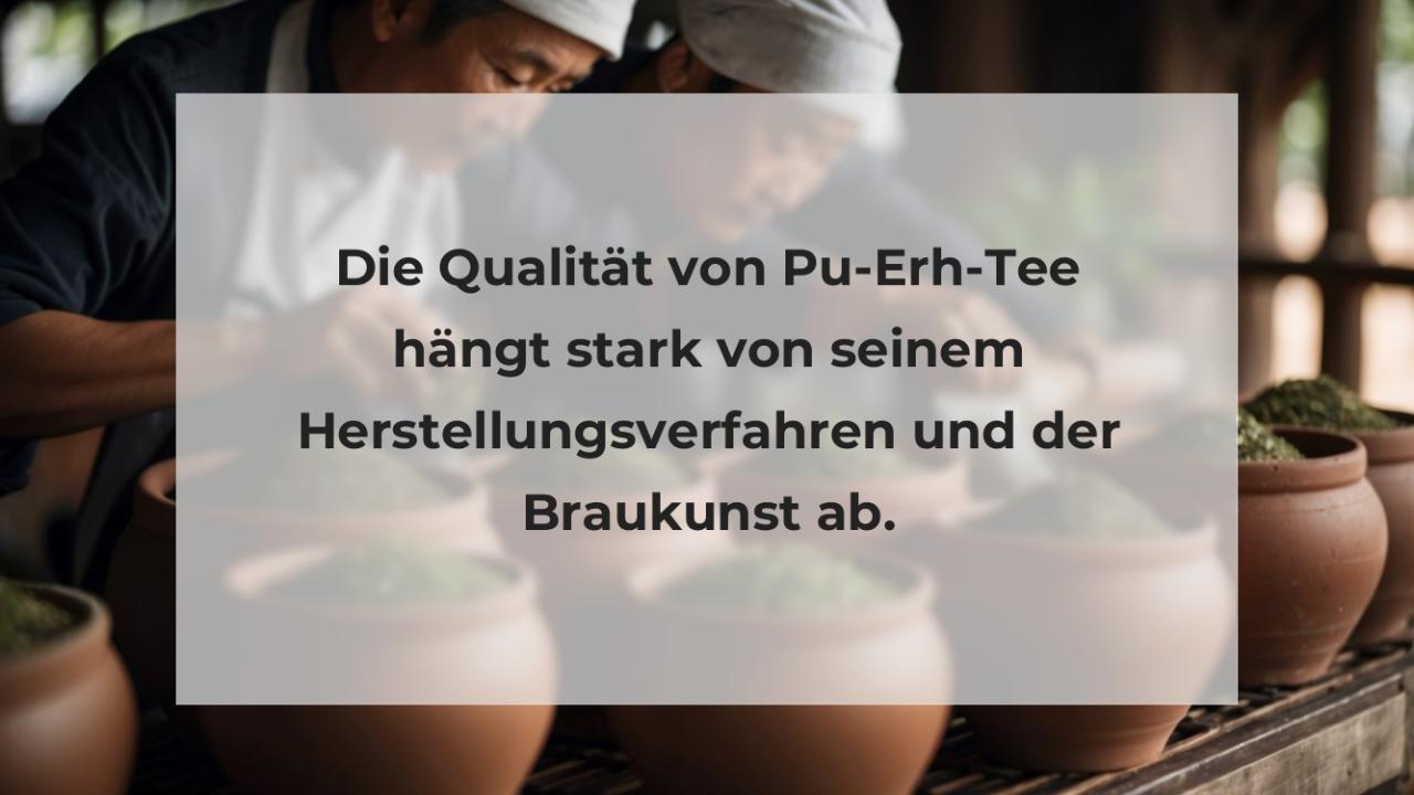 Die Qualität von Pu-Erh-Tee hängt stark von seinem Herstellungsverfahren und der Braukunst ab.