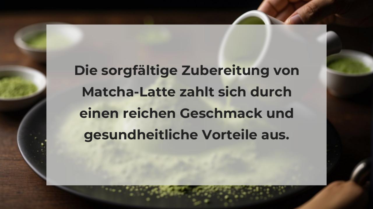 Die sorgfältige Zubereitung von Matcha-Latte zahlt sich durch einen reichen Geschmack und gesundheitliche Vorteile aus.