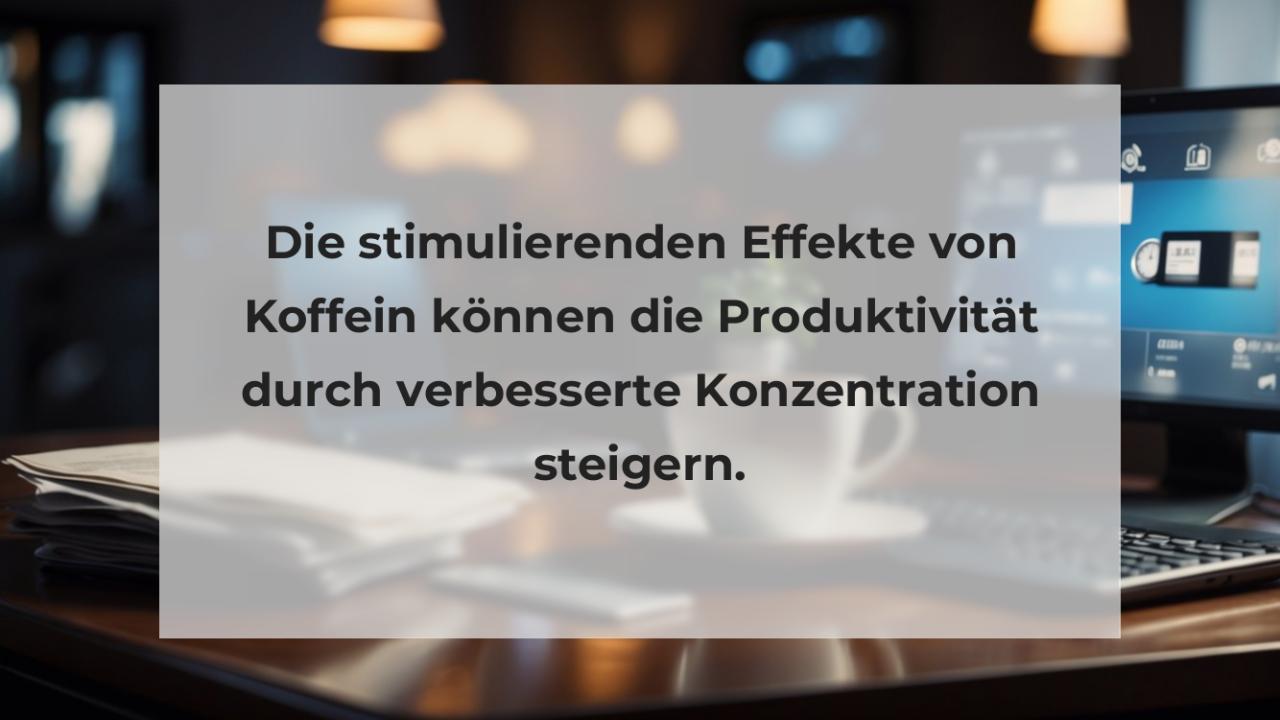 Die stimulierenden Effekte von Koffein können die Produktivität durch verbesserte Konzentration steigern.