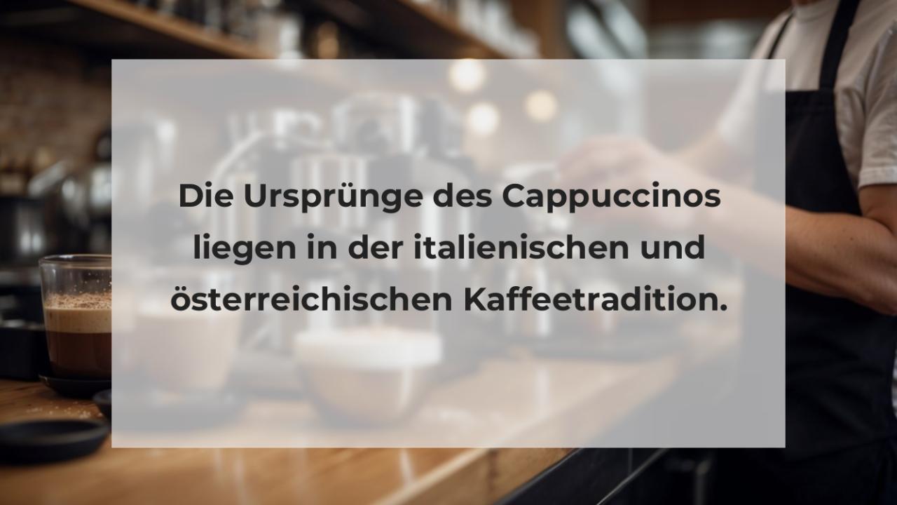 Die Ursprünge des Cappuccinos liegen in der italienischen und österreichischen Kaffeetradition.