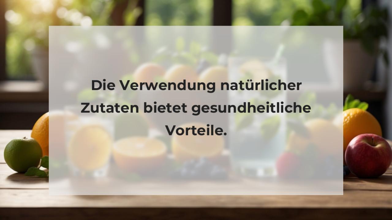 Die Verwendung natürlicher Zutaten bietet gesundheitliche Vorteile.