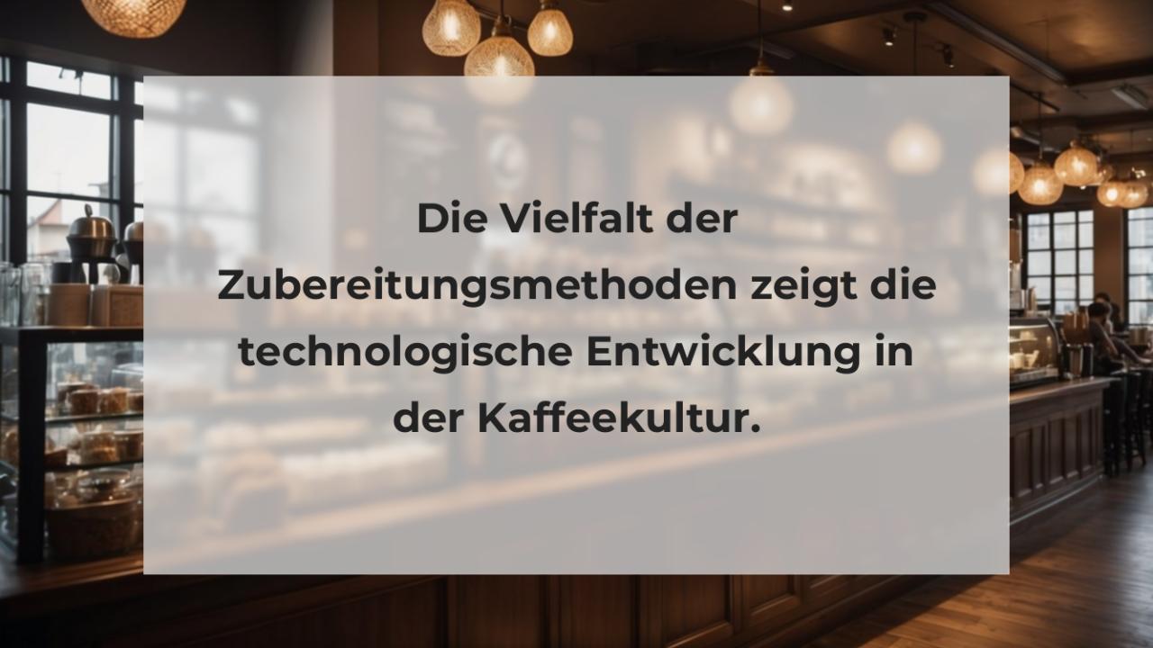 Die Vielfalt der Zubereitungsmethoden zeigt die technologische Entwicklung in der Kaffeekultur.