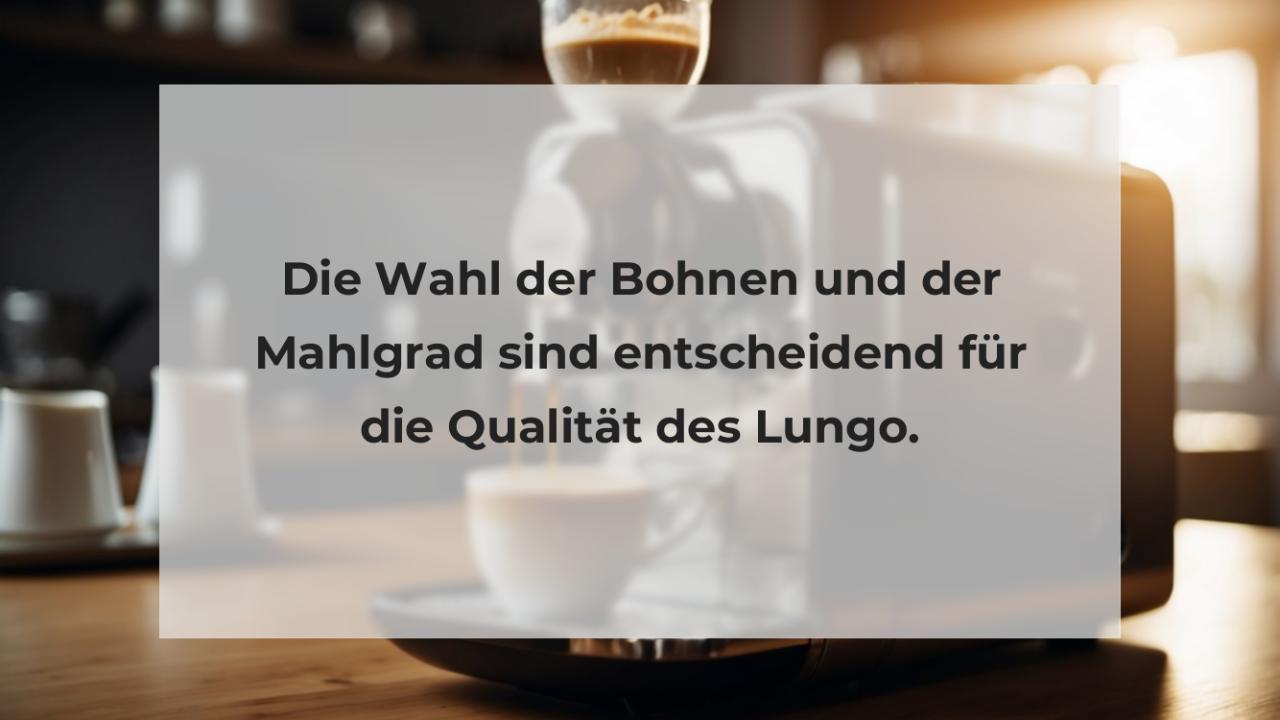 Die Wahl der Bohnen und der Mahlgrad sind entscheidend für die Qualität des Lungo.