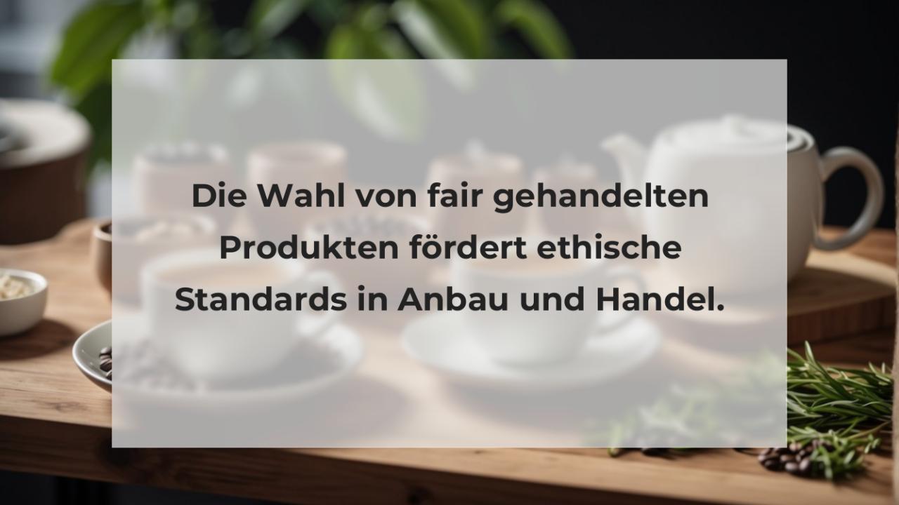 Die Wahl von fair gehandelten Produkten fördert ethische Standards in Anbau und Handel.