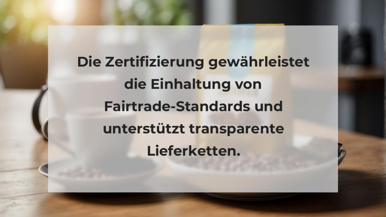 Die Zertifizierung gewährleistet die Einhaltung von Fairtrade-Standards und unterstützt transparente Lieferketten.